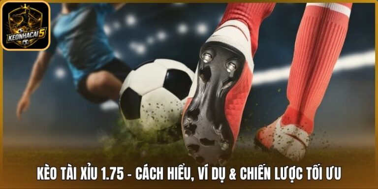 Kèo tài xỉu 1.75