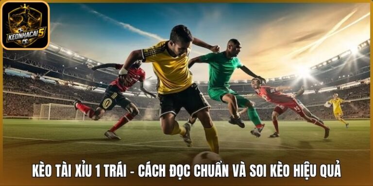 Kèo tài xỉu 1 trái