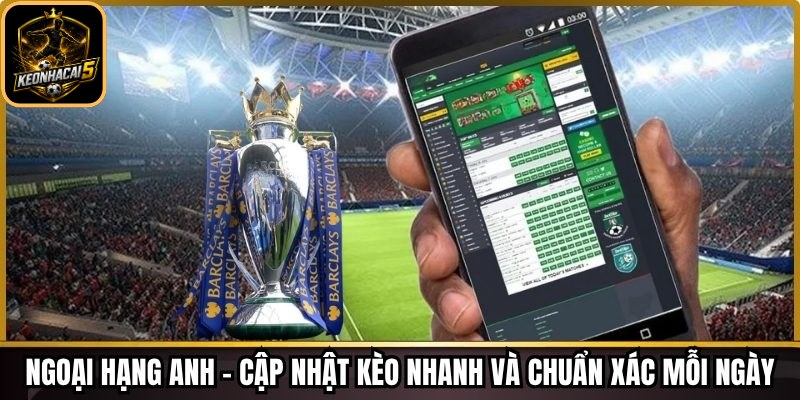 Ngoại hạng Anh - Cập nhật keonhacai nhanh và chuẩn xác mỗi ngày