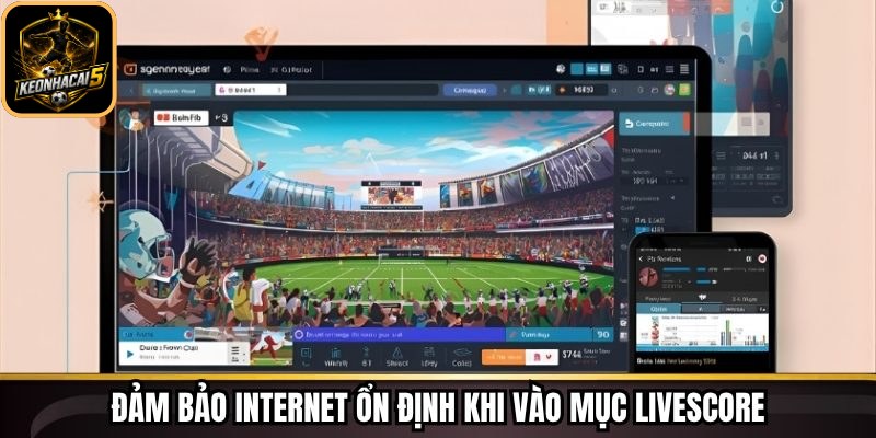 Đảm bảo internet ổn định khi vào mục livescore