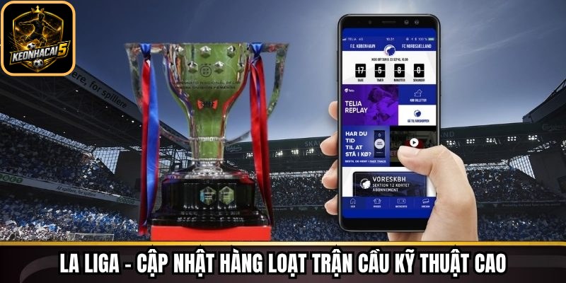La Liga – Cập nhật hàng loạt trận cầu kỹ thuật cao